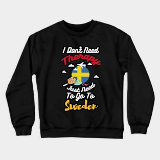 I Don't Need Therapy I Just Need To Go To Sweden Crewneck Sweatshirt